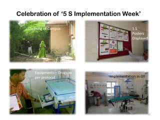 37
Celebration of ‘5 S Implementation Week’
Cleaning of Campus 5 S
Posters
Displayed
Equipments – Drugs as
per protocol Implementation in OT
 