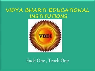 Each One , Teach One
VIDYA BHARTI EDUCATIONAL
INSTITUTIONS
 