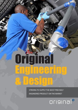 STRIVING TO SUPPLY THE MOST PRECISELY
ENGINEERED PRODUCT ON THE MARKET
Original
Engineering
& Design
 
