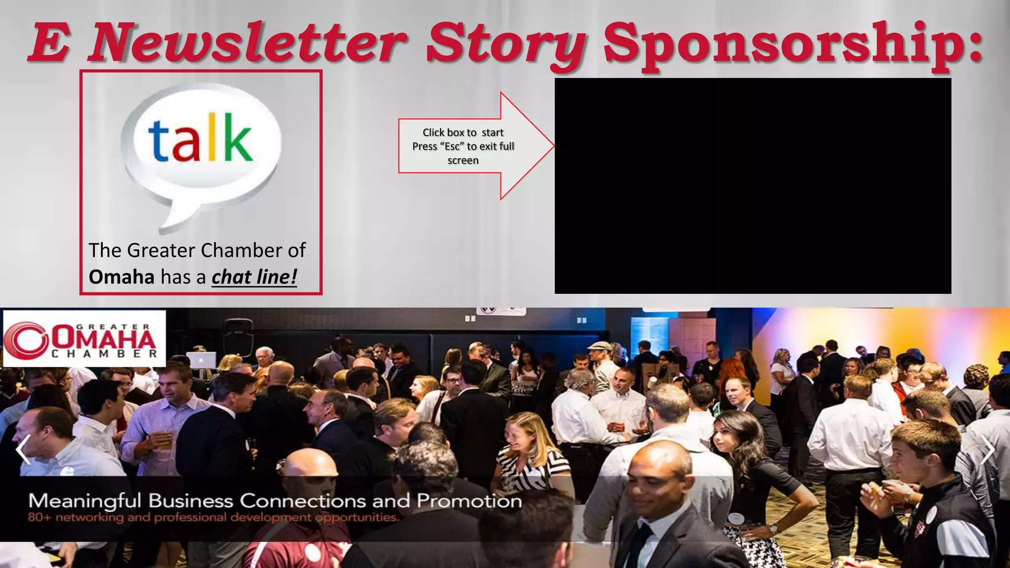 E Newsletter Story Sponsorship:
The Greater Chamber of
Omaha has a chat line!
Click box to start
Press “Esc” to exit full
screen
 