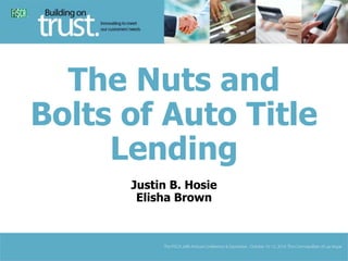 The Nuts and
Bolts of Auto Title
Lending
Justin B. Hosie
Elisha Brown
 