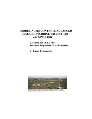 MODELING the CONTROLS ADVANCED
RESEARCH TURBINE with MATLAB
and SIMULINK
Research for ECET 7504
Southern Polytechnic State University
By Larry Branscomb
 
