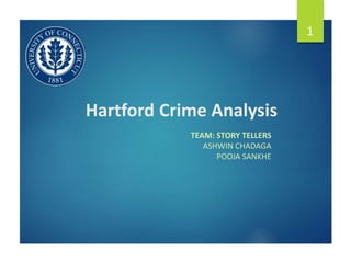 Hartford Crime Analysis
TEAM: STORY TELLERS
ASHWIN CHADAGA
POOJA SANKHE
1