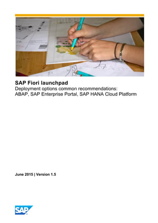 SAP Fiori launchpad
Deployment options common recommendations:
ABAP, SAP Enterprise Portal, SAP HANA Cloud Platform
June 2015 | Version 1.5
 