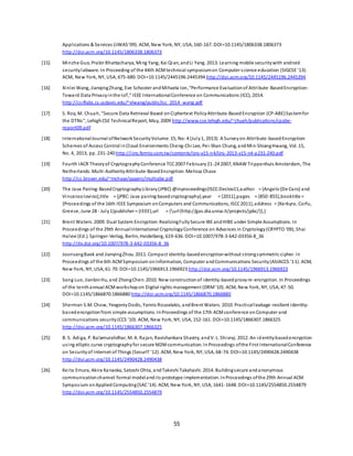 55
Applications & Services (iiWAS'09). ACM, New York, NY, USA, 160-167. DOI=10.1145/1806338.1806373
http://doi.acm.org/10.1145/1806338.1806373
[15] Minzhe Guo, Prabir Bhattacharya, Ming Yang, Kai Qian, andLi Yang. 2013. Learning mobile securitywith android
securitylabware. In Proceeding of the 44th ACMtechnical symposiumon Computer science education (SIGCSE '13).
ACM, New York, NY, USA, 675-680. DOI=10.1145/2445196.2445394 http://doi.acm.org/10.1145/2445196.2445394
[16] Xinlei Wang, JianqingZhang, Eve Schooler andMihaela Ion,“Performance Evaluationof Attribute-BasedEncryption:
Toward Data Privacyinthe IoT,” IEEE InternationalConference on Communications (ICC), 2014.
http://csiflabs.cs.ucdavis.edu/~xlwang/public/icc_2014_wang.pdf
[17] S. Roy, M. Chuah, "Secure Data Retrieval Based onCiphertext PolicyAttribute-BasedEncryption (CP-ABE)Systemfor
the DTNs", LehighCSE TechnicalReport, May, 2009 http://www.cse.lehigh.edu/~chuah/publications/cpabe-
report09.pdf
[18] InternationalJournal ofNetworkSecurityVolume: 15, No:4 (July1, 2013) A Surveyon Attribute-basedEncryption
Schemes of Access Control inCloud Environments Cheng-Chi Lee, Pei-Shan Chung, andMin-ShiangHwang, Vol. 15,
No. 4, 2013, pp. 231-240 http://ijns.femto.com.tw/contents/ijns-v15-n4/ijns-2013-v15-n4-p231-240.pdf
[19] Fourth IACR Theoryof CryptographyConference TCC2007 February21-24 2007, KNAW Trippenhuis Amsterdam, The
Netherlands. Multi-AuthorityAttribute-BasedEncryption. Melissa Chase
http://cs.brown.edu/~mchase/papers/multiabe.pdf
[20] The Java Pairing-BasedCryptographyLibrary(JPBC) @inproceedings{ISCC:DecIov11,author = {Angelo{De Caro} and
VincenzoIovino},title = {jPBC:Java pairing basedcryptography},year = {2011},pages = {850-855},booktitle =
{Proceedings of the 16th IEEE Symposium onComputers and Communications, ISCC2011},address = {Kerkyra, Corfu,
Greece, June 28 - July1}publisher = {IEEE},url = {url{http://gas.dia.unisa.it/projects/jpbc/}},}
[21] Brent Waters. 2009. Dual System Encryption:RealizingFullySecure IBE andHIBE under Simple Assumptions. In
Proceedings of the 29th AnnualInternational CryptologyConference on Advances in Cryptology(CRYPTO '09), Shai
Halevi (Ed.). Springer-Verlag, Berlin, Heidelberg, 619-636. DOI=10.1007/978-3-642-03356-8_36
http://dx.doi.org/10.1007/978-3-642-03356-8_36
[22] JoonsangBaek and JianyingZhou. 2011. Compact identity-basedencryptionwithout strongsymmetric cipher. In
Proceedings of the 6th ACMSymposium onInformation, Computer andCommunications Security(ASIACCS '11). ACM,
New York, NY, USA, 61-70. DOI=10.1145/1966913.1966923 http://doi.acm.org/10.1145/1966913.1966923
[23] Song Luo, JianbinHu, and ZhongChen. 2010. New constructionof identity-basedproxyre-encryption. In Proceedings
of the tenthannual ACMworkshopon Digital rights management (DRM'10). ACM, New York, NY, USA, 47-50.
DOI=10.1145/1866870.1866880 http://doi.acm.org/10.1145/1866870.1866880
[24] Sherman S.M. Chow, YevgeniyDodis, Yannis Rouselakis, andBrent Waters. 2010. Practicalleakage-resilient identity-
basedencryptionfrom simple assumptions. InProceedings of the 17th ACMconference onComputer and
communications security(CCS '10). ACM, New York, NY, USA, 152-161. DOI=10.1145/1866307.1866325
http://doi.acm.org/10.1145/1866307.1866325
[25] B. S. Adiga, P. Balamuralidhar, M. A. Rajan, Ravishankara Shastry, andV. L. Shivraj. 2012. An identitybasedencryption
using elliptic curve cryptographyfor secure M2Mcommunication. InProceedings ofthe First InternationalConference
on Securityof Internet of Things (SecurIT '12). ACM, New York, NY, USA, 68-74. DOI=10.1145/2490428.2490438
http://doi.acm.org/10.1145/2490428.2490438
[26] Keita Emura, Akira Kanaoka, Satoshi Ohta, andTakeshi Takahashi. 2014. Buildingsecure andanonymous
communicationchannel:formal modelandits prototype implementation. InProceedings ofthe 29th Annual ACM
Symposium onAppliedComputing(SAC'14). ACM, New York, NY, USA, 1641-1648. DOI=10.1145/2554850.2554879
http://doi.acm.org/10.1145/2554850.2554879
 