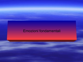 Emozioni fondamentali
 