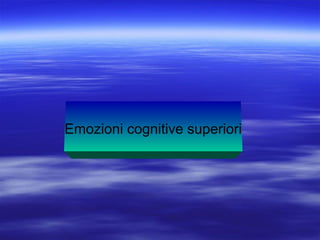 Emozioni cognitive superiori
 