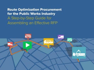 Route Optimization Procurement
for the Public Works Industry
A Step-by-Step Guide for
Assembling an Effective RFP
 