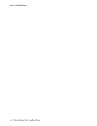 Creating the Scheduler Agent
4-10 Oracle Database Client Installation Guide
 