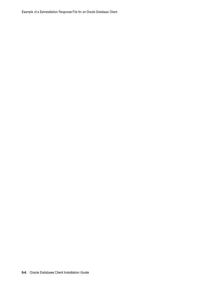 Example of a Deinstallation Response File for an Oracle Database Client
5-6 Oracle Database Client Installation Guide
 