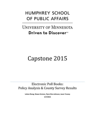 Capstone 2015
Electronic Poll Books:
Policy Analysis & County Survey Results
Letian Zheng, Shawn Kremer, Flynn Rico-Johnson, Jason Terwey
5/7/2015
 