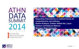 4/21/2016 | 1
Expanding Telemedicine to medical homes for
comprehensive care delivery.
Roshni Kulkarni, Colleen Vallad–Hix, Laura
Carlson and Rebecca Malouin
Michigan State University
,
 