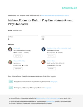 See	discussions,	stats,	and	author	profiles	for	this	publication	at:	https://www.researchgate.net/publication/312899128
Making	Room	for	Risk	in	Play	Environments	and
Play	Standards
Article	·	December	2016
CITATIONS
0
READS
193
4	authors:
Some	of	the	authors	of	this	publication	are	also	working	on	these	related	projects:
Perceptions	of	Risk	and	Risk	Management	in	Play	Environments	View	project
Reimagining	and	Greening	Philadelphia	Schoolyards	View	project
Daniel	Jost
North	Carolina	State	University
86	PUBLICATIONS			5	CITATIONS			
SEE	PROFILE
Bambi	Lynn	Yost	-	often	mis-cited	as	Yoast
Iowa	State	University
34	PUBLICATIONS			26	CITATIONS			
SEE	PROFILE
Shannon	Miko	Mikus
Landstream
4	PUBLICATIONS			4	CITATIONS			
SEE	PROFILE
Mohsen	Ghiasi
North	Carolina	State	University
3	PUBLICATIONS			1	CITATION			
SEE	PROFILE
All	content	following	this	page	was	uploaded	by	Bambi	Lynn	Yost	-	often	mis-cited	as	Yoast	on	26	January	2017.
The	user	has	requested	enhancement	of	the	downloaded	file.	All	in-text	references	underlined	in	blue	are	added	to	the	original	document
and	are	linked	to	publications	on	ResearchGate,	letting	you	access	and	read	them	immediately.
 
