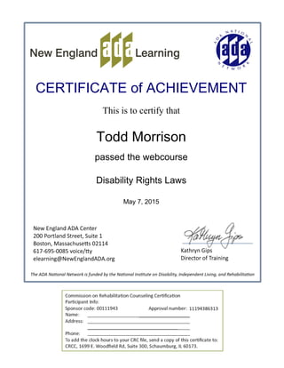 CERTIFICATE of ACHIEVEMENT
This is to certify that
Todd Morrison
passed the webcourse
Disability Rights Laws
May 7, 2015
Powered by TCPDF (www.tcpdf.org)
 