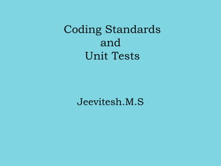 Coding Standards
and
Unit Tests
Jeevitesh.M.S
 