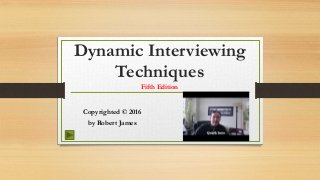 Dynamic Interviewing
Techniques
Fifth Edition
Copyrighted © 2016
by Robert James
 