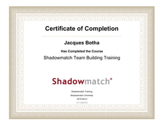 Certificate of Completion
Jacques Botha
Has Completed the Course
Shadowmatch Team Building Training
Shadowmatch Training
Shadowmatch University
2015-05-21
1211269722
 