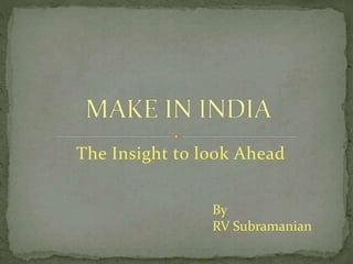 The Insight to look Ahead
By
RV Subramanian
 