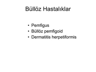Büllöz Hastalıklar Pemfigus Büllöz pemfigoid Dermatitis herpetiformis 