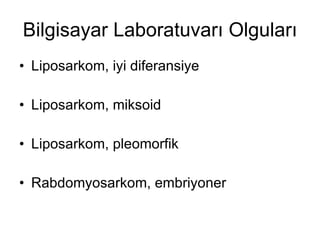 Bilgisayar Laboratuvarı Olguları Liposarkom, iyi diferansiye Liposarkom, miksoid Liposarkom, pleomorfik Rabdomyosarkom, embriyoner 