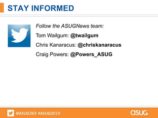 STAY INFORMED
Follow the ASUGNews team:
Tom Wailgum: @twailgum
Chris Kanaracus: @chriskanaracus
Craig Powers: @Powers_ASUG
 