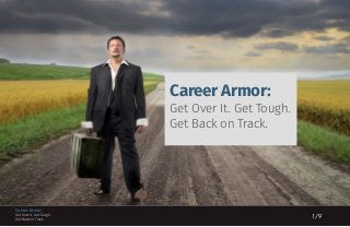 1/9
Career Armor:
Get Over It. Get Tough.
Get Back on Track.
Career Armor:
Get Over It. Get Tough.
Get Back on Track.
 