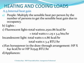 HEATING AND COOING LOADS
A.5.Internal heat gain
a) People: Multiply the sensible heat per person by the
number of persons ...