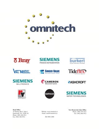 Head Office
10 Akerley Blvd., Suite 1
Dartmouth, N.S. B3B 1J4
Phone: (902) 468-5911
Fax: (902) 468-5912
Website: www.omnitech.ca
Email: mail@omnitech.ca
ISO 9001:2008
New Brunswick Sales Office
Phone: (506) 470-1015
Fax: (902) 468-5912
Measurement Systems
WATER TECHNOLOGIES
PROCESS INSTRUMENTATION
MILLTRONICS
OMNITECH BRO_Layout 1 13-03-07 9:15 AM Page 1
 