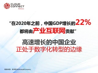 高速增长的中国企业
正处于数字化转型的边缘
“在2020年之前，中国GDP增长的22%
都将由产业互联网贡献”
数据来源：麦肯锡 McKinsey&Company
 