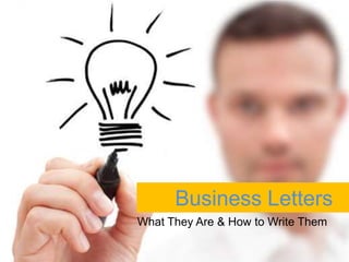 Business Letters
What They Are & How to Write Them
 