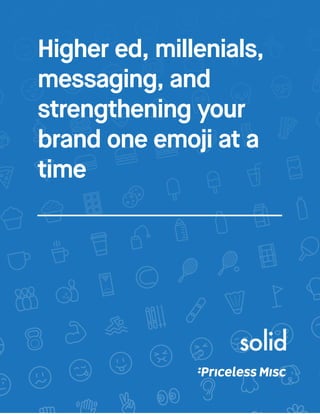 1
Higher ed, millenials,
messaging, and
strengthening your
brand one emoji at a
time
 