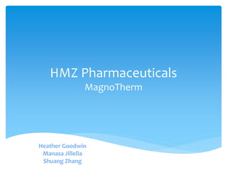 HMZ Pharmaceuticals
MagnoTherm
Heather Goodwin
Manasa Jillella
Shuang Zhang
 