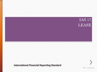 IAS 17
LEASE
IFRS – Certificate
 