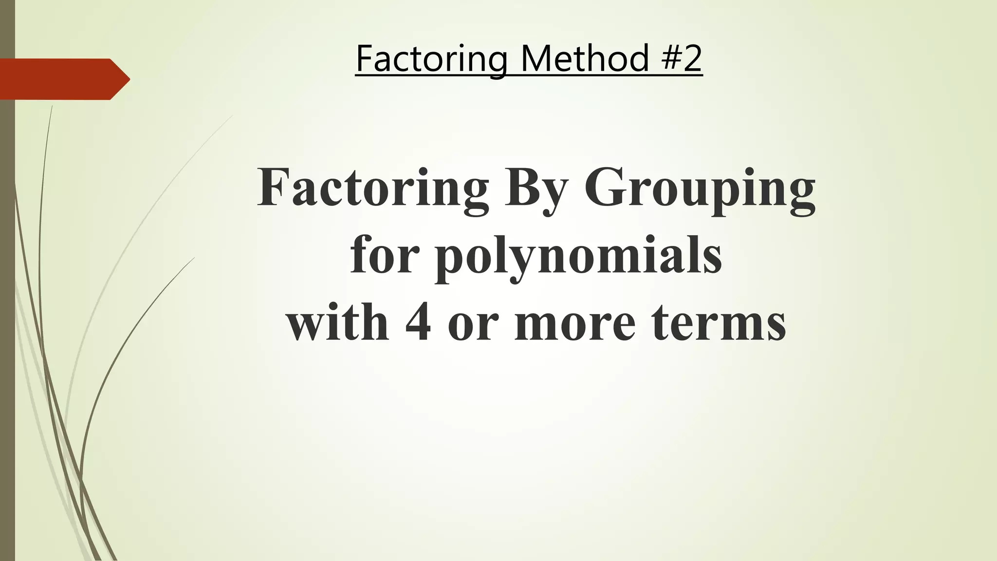 Factoring Method #2
Factoring By Grouping
for polynomials
with 4 or more terms
 