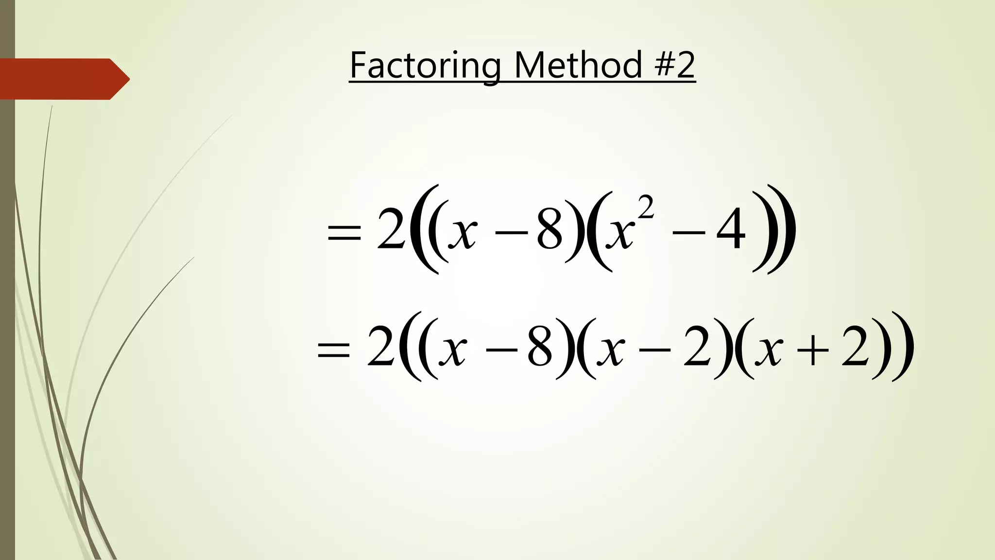 Factoring Method #2
 2 x 8  x
2
 4  
 2 x 8  x  2  x  2  
 
