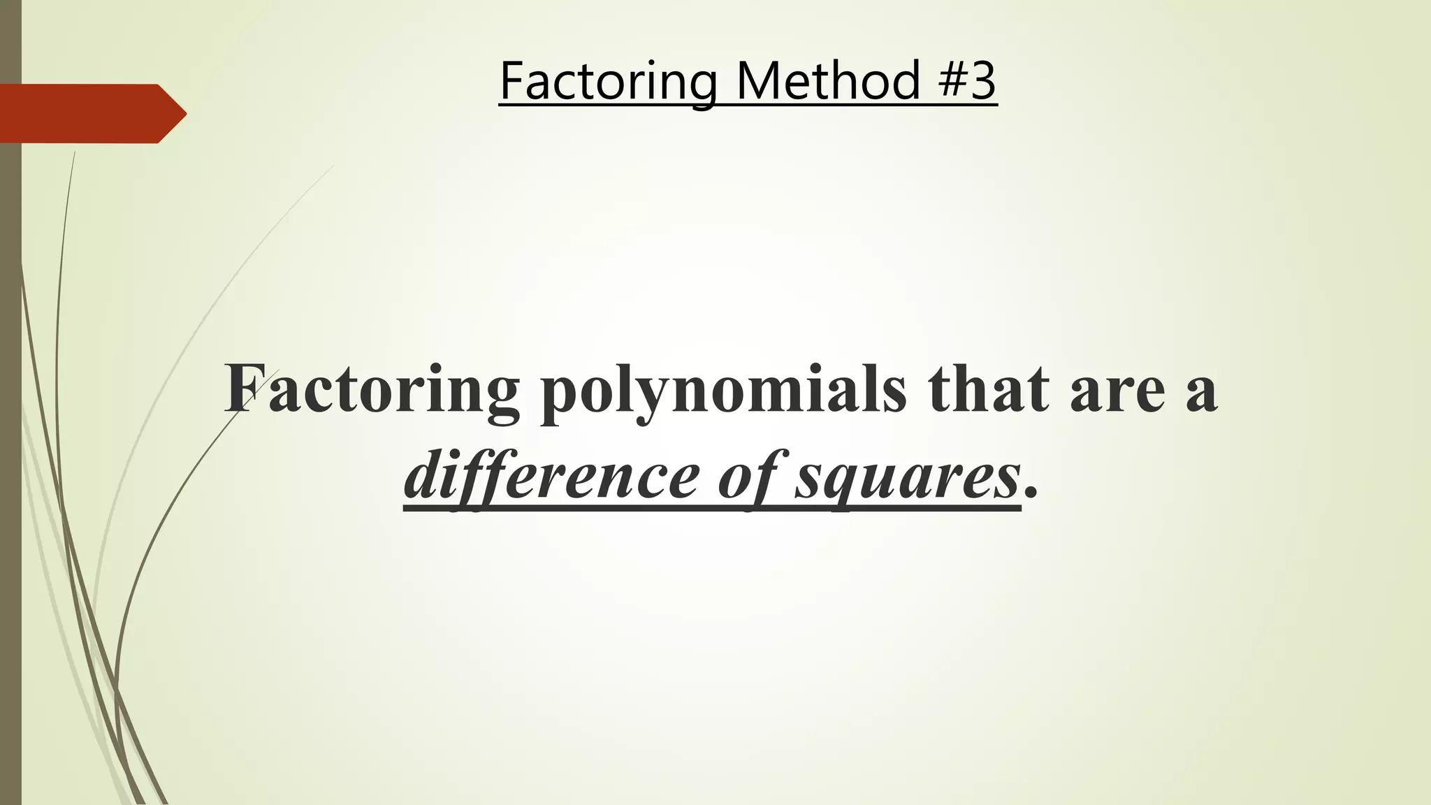 Factoring Method #3
Factoring polynomials that are a
difference of squares.
 