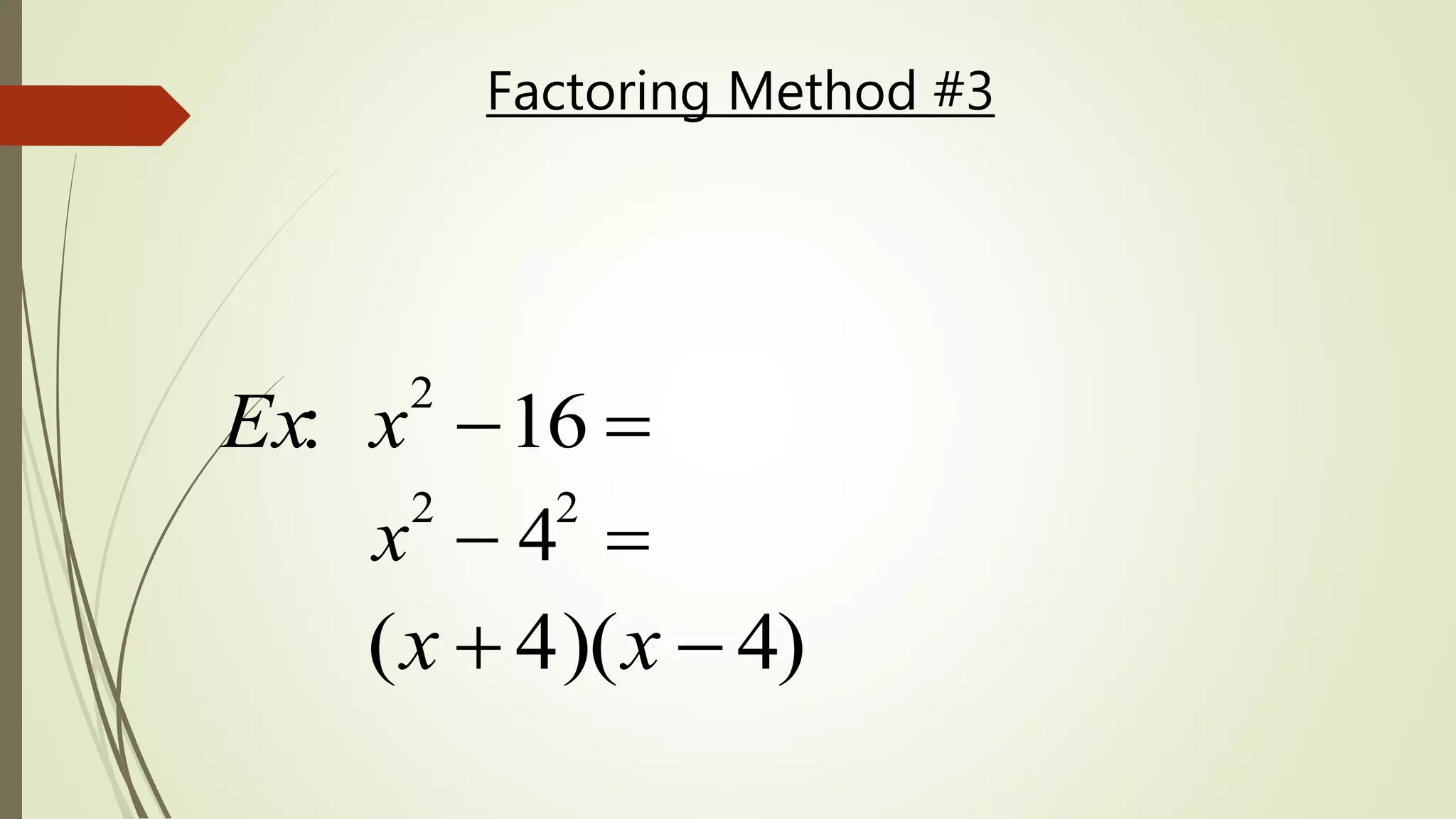 Ex: x2
16 
x2
 42

(x  4)(x  4)
Factoring Method #3
 