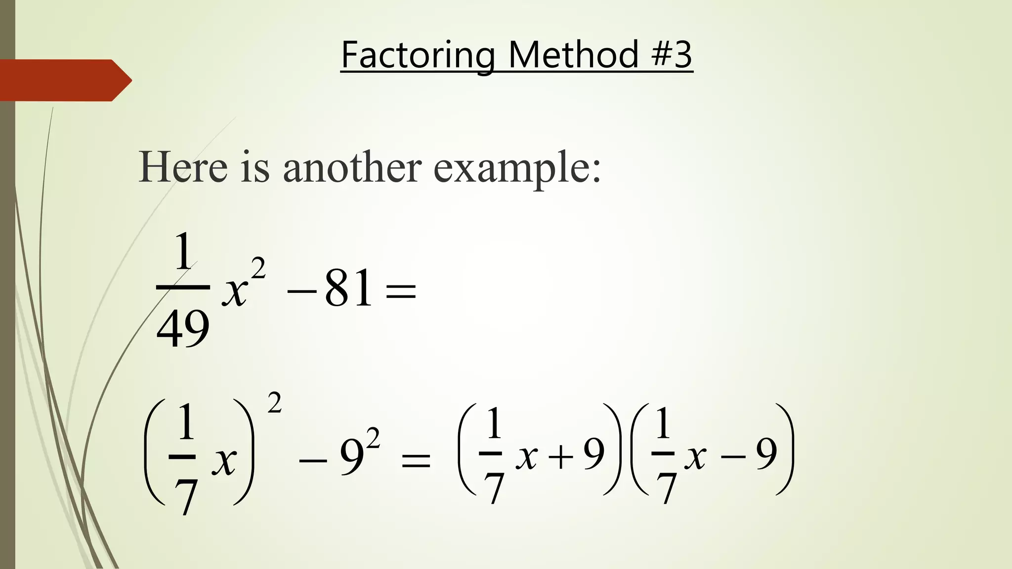 Factoring Method #3
Here is another example:
1
49
x
2
81
1
7
x



2
 92

1
7
x  9



1
7
x  9



 