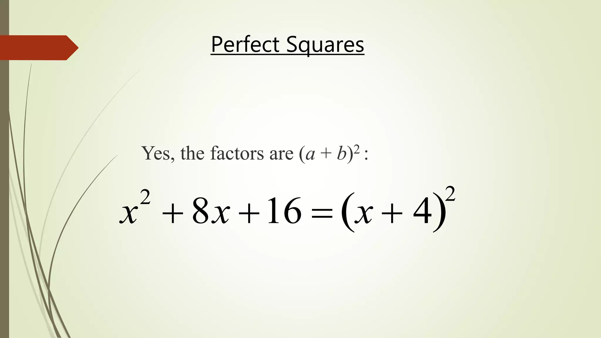 x2
 8x 16  x  4 
2
Yes, the factors are (a + b)2 :
Perfect Squares
 