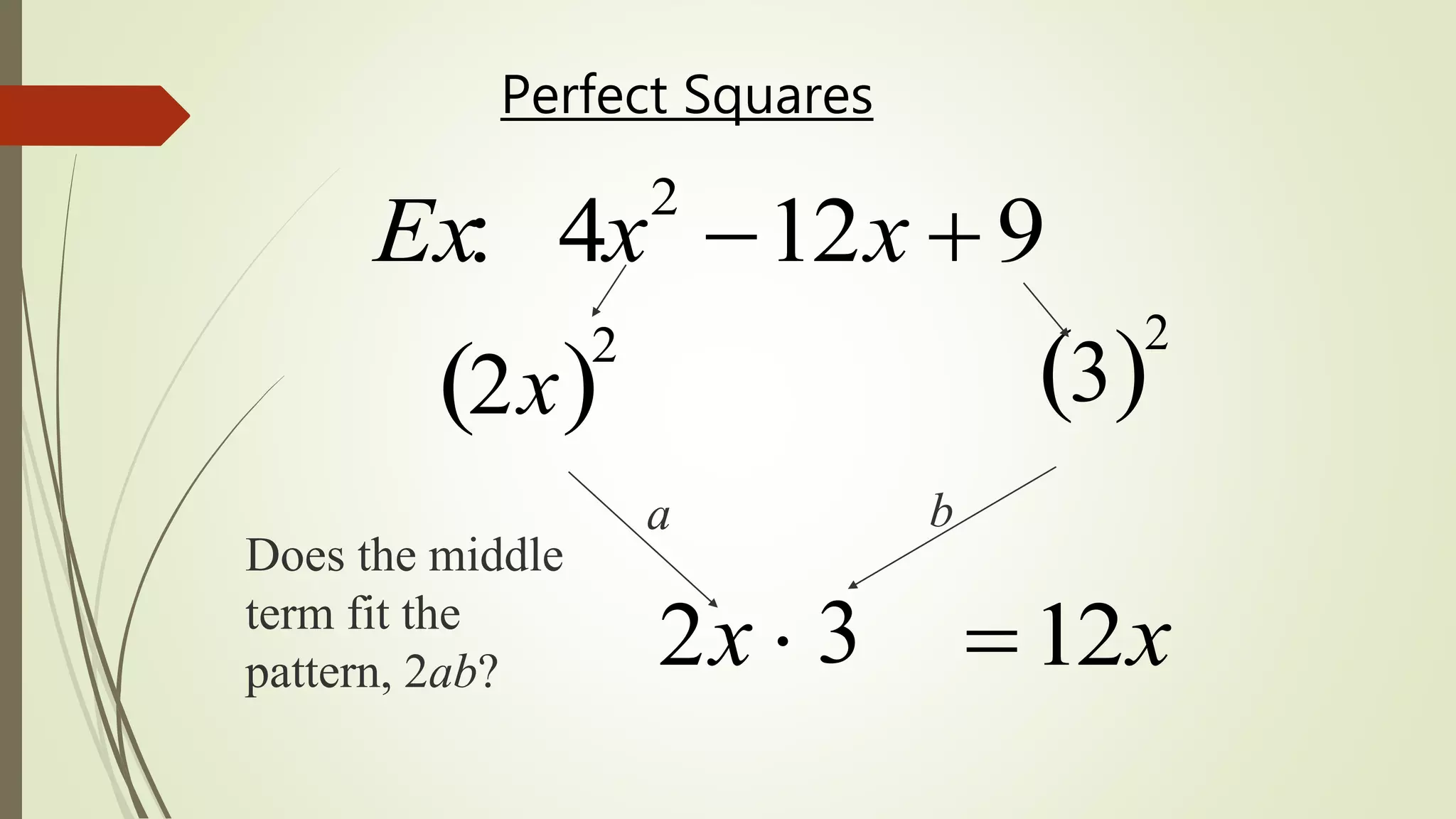 Ex: 4x2
12x  9
2x 
2
3 
2
Does the middle
term fit the
pattern, 2ab?
b
3
a
2x  12x
Perfect Squares
 