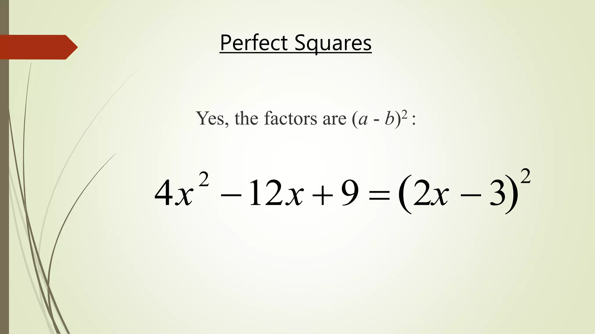 4x2
12x  9  2x  3 
2
Yes, the factors are (a - b)2 :
Perfect Squares
 