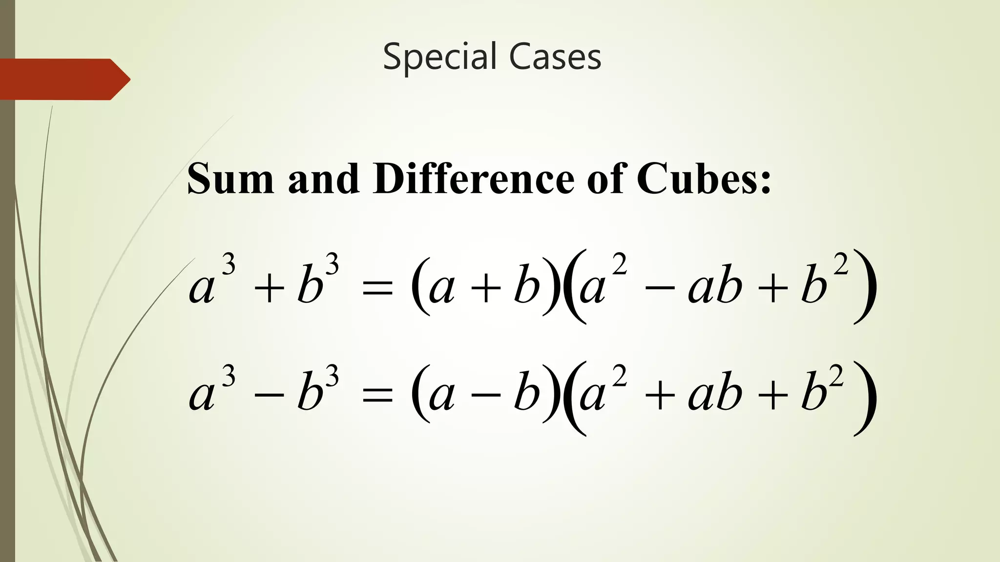 Special Cases
Sum and Difference of Cubes:
a3
 b3
 a  b  a2
 ab  b2
 
a3
 b3
 a  b  a2
 ab  b2
 
 