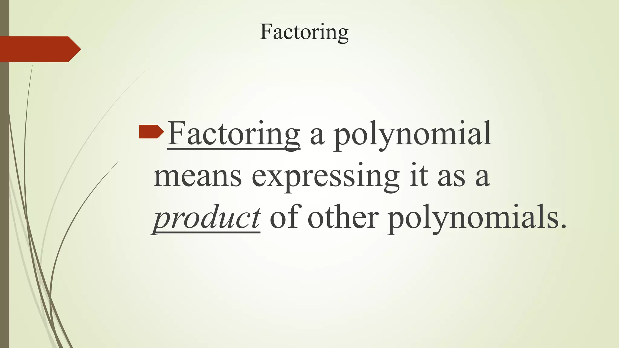 Factoring
Factoring a polynomial
means expressing it as a
product of other polynomials.
 