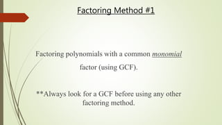 Factoring Method #1
Factoring polynomials with a common monomial
factor (using GCF).
**Always look for a GCF before using any other
factoring method.
 