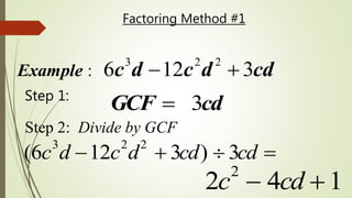 Factoring Method #1
3 2 2
: 6 12 3Example c d c d cd 
3GCF cdStep 1:
Step 2: Divide by GCF
(6c3
d 12c2
d2
 3cd)  3cd 
2c2
 4cd  1
 