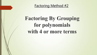 Factoring Method #2
Factoring By Grouping
for polynomials
with 4 or more terms
 