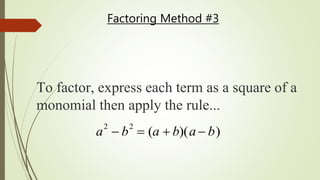 To factor, express each term as a square of a
monomial then apply the rule...
a2
 b2
 (a  b)(a  b)
Factoring Method #3
 