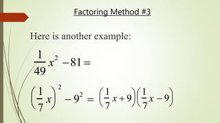 Factoring Method #3
Here is another example:
1
49
x
2
81
1
7
x



2
 92

1
7
x  9



1
7
x  9



 