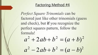 Factoring Method #4
Perfect Square Trinomials can be
factored just like other trinomials (guess
and check), but if you recognize the
perfect squares pattern, follow the
formula!
a2
 2ab  b2
 (a  b)2
a2
 2ab  b2
 (a  b)2
 