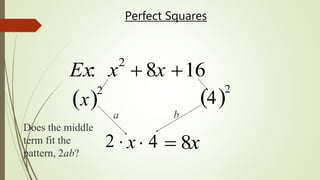 Perfect Squares
Ex: x2
 8x 16
2 
x 
2
4 
2
Does the middle
term fit the
pattern, 2ab?
b
4
a
x   8x
 